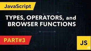 JavaScript Types, Operators, and Browser Functions Part#3