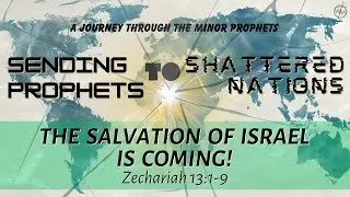Zechariah 13:1-9 - The Salvation of Israel is Coming!
