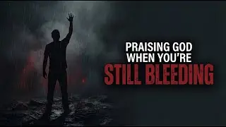 Praising God When You&rsquo;re Still Bleeding｜Psalm 22:22&ndash;31｜Daily Devotional｜Jan 13, 2025