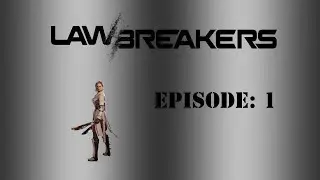 Lawbreakers Episode 1 - Hey, That's Pretty Good!