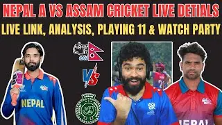 NEPAL A VS ASSAM CRICKET LIVE DETIALS : LIVE LINK, ANALYSIS, PLAYING 11 & WATCH PARTY