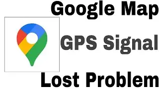 Google Map GPS Signal Lost Problem Solve