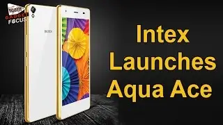 Intex Launches Aqua Ace With 3 GB RAM At Rs 12,999