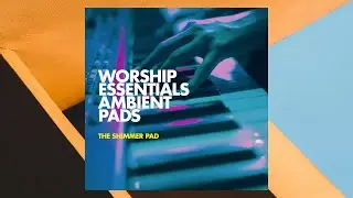 The Shimmer Pad - Worship Essentials Ambient Pads