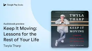 Keep It Moving: Lessons for the Rest of Your&hellip; by Twyla Tharp &middot; Audiobook preview