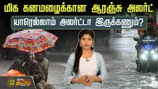 மிக கனமழைக்கான ஆரஞ்சு அலர்ட் - யாரெல்லாம் அலர்ட்டா&nbsp;இருக்கணும்? | heavy rain Tamil Nadu today