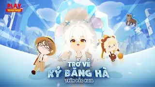PLAY TOGETHER VNG | TRỞ VỀ KỶ BĂNG HÀ TRÊN ĐẢO KAIA - BẢN CẬP NHẬT MỚI PLAY TOGETHER