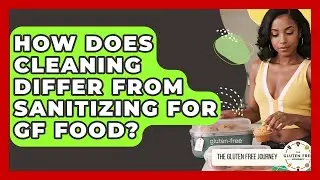 How Does Cleaning Differ From Sanitizing For GF Food? - Gluten Free Journey