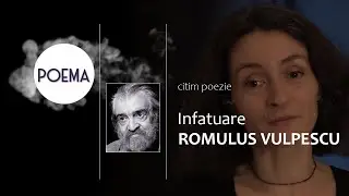 Infatuare | Romulus Vulpescu | Citim poezie