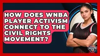 How Does WNBA Player Activism Connect To The Civil Rights Movement? - Womens Hoops Hub