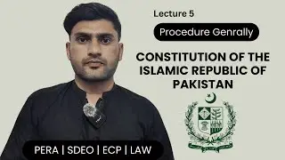 SDEO LAW 2025 | Constitution of Pakistan | Procedure Generally Explained | Lecture 5 | PPSC