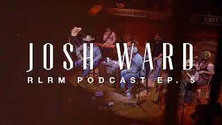 Josh Ward - RLRM Podcast Ep. 5