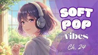 Soft Pop Vibes Ch. 24 | Cozy Soft Pop for Comfort & Warmth. Everyday Listens
