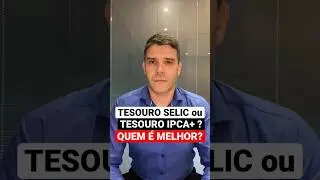 Tesouro Selic ou Tesouro IPCA+? Quem &eacute; melhor?