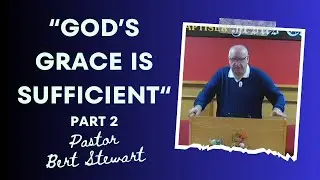 PART 2 - God's Grace is Sufficient - Pastor Bert Stewart