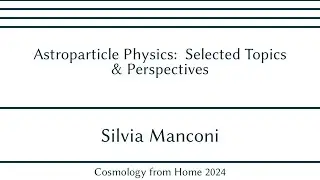 Silvia Manconi | Astroparticle Physics: Selected Topics & Perspectives