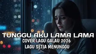 TUNGGU AKU LAMA-LAMA – COVER LAGU GALAU 2026 | LAGU SETIA MENUNGGU