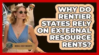 Why Do Rentier States Rely On External Resource Rents?