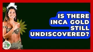 Is There Inca Gold Still Undiscovered? - History Of Latin Cultures