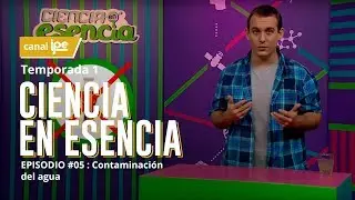 5. Ciencia en Esencia - Contaminación del agua