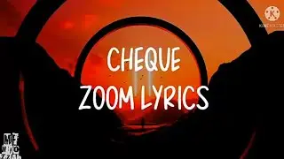 CHEQUE || zoom lyrics