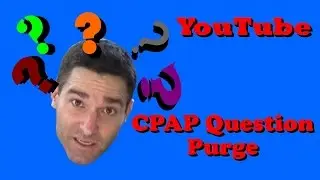 YouTube CPAP Question and Comment Purge. Answers and Hate Mail.