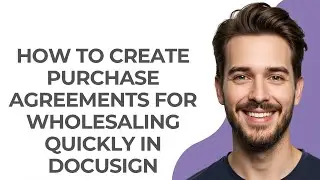 How to Create Purchase Agreements for Wholesaling Quickly In Docusign - GUIDE!