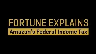 Fortune Explains: Amazon's Federal Income Taxes I Fortune