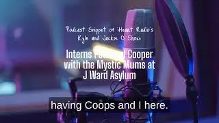 The Kyle and Jackie O Podcast: Intern Pete and Cooper with Mystic Mums at J Ward Asylum! 👻