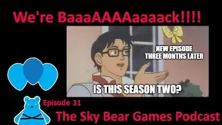 Back from Hiatus! | The Sky Bear Games Podcast Episode 31