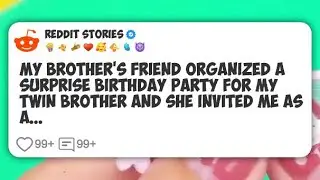 My brother&rsquo;s friend organized a surprise birthday party for my TWIN brother and she #reddit 
