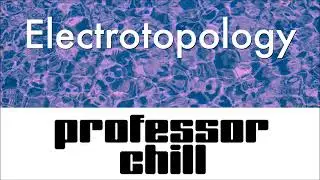 Professor Chill - Electrotopology