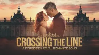 Crossing the Line 🎶 | A Forbidden Royal Romance Song | A Secret Fling with the King