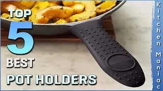 Top 5 Best Pot Holders Review in 2025 | Suitable for Every Kitchen