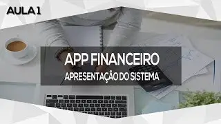 Curso GVinci: Construa f&aacute;cil um APP Financeiro - Aula 01 - Apresenta&ccedil;&atilde;o do Sistema