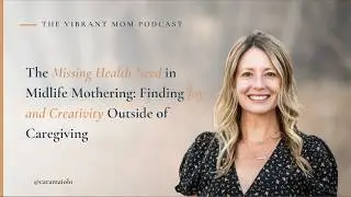The missing health need in midlife mothering: finding joy and creativity outside of caregiving