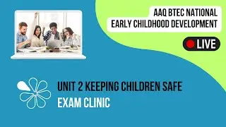 Exam Clinic for Unit 2 Keeping Children Safe - AAQ BTEC National Early Childhood Development