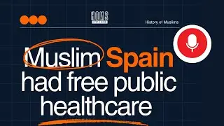 Episode 11 - How Muslim Spain Offered Free Healthcare 1,000 Years Ago