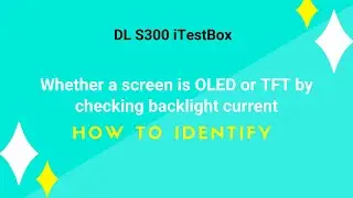 DL S300 iTestBox How to identify whether a screen is OLED or TFT by checking backlight current