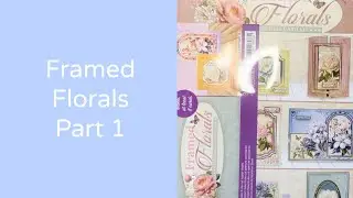 Crafting with Hunkydory Framed Florals - Part 1