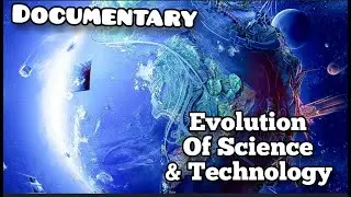 Evolution of Science and Technology - Simplified Documentary