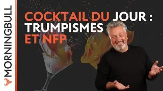 Cocktail du jour : Trumpismes et NFP ! | Morningbull : le r&eacute;veil march&eacute;s