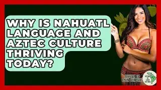 Why Is Nahuatl Language And Aztec Culture Thriving Today? - History Of Latin Cultures
