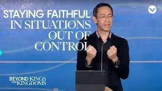 Beyond Kings and Kingdoms: Staying Faithful in Situations Out of Our Control - Pastor Jun Divierte
