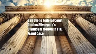 San Diego Federal Court Denies Silvergate&rsquo;s Dismissal Motion in FTX