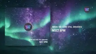 When the Echo Still Breathes &ndash; Chillout Vocal Trance | Noct BPM