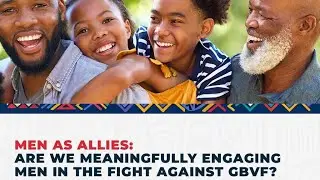 MEN AS ALLIES: ARE WE MEANINGFULLY ENGAGING MEN IN THE FIGHT AGAINST GBVF?