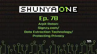 Shunya One Ep. 78: Arpit Ratan: Signzy.com/ Data Extraction Technology/ Protecting Privacy
