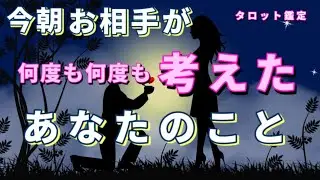 【特に〇さんラブすぎ😭】今朝お相手が何度も何度も考えた事💖恋愛タロット占い