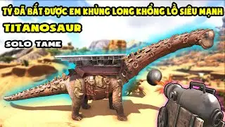 TÝ ĐÃ BẮT ĐƯỢC EM KHỦNG LONG KHỔNG LỒ SIÊU MẠNH -Titanosaur SOLO TAME - ARK:Ragnarok #36 TÝ TIỀN TỈ